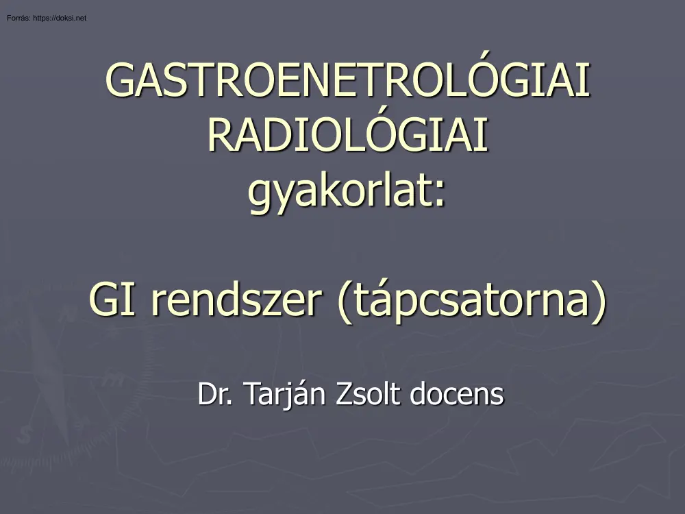 Dr. Tarján Zsolt - GI rendszer, tápcsatorna, radiológiai gyakorlat