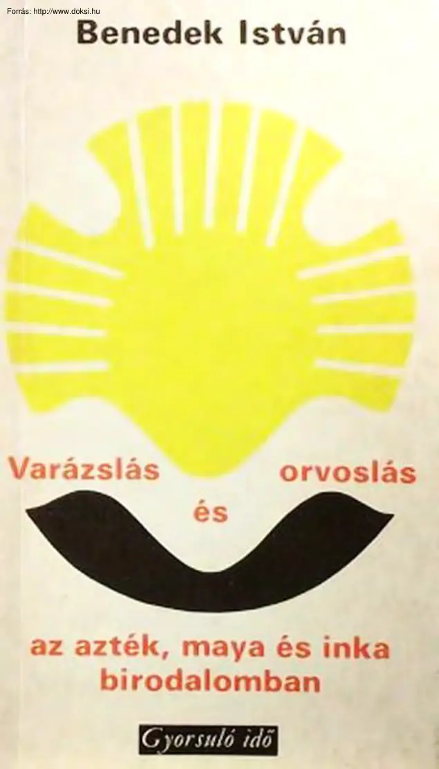 Benedek István - Varázslás és orvoslás az azték, maya és inka birodalomban