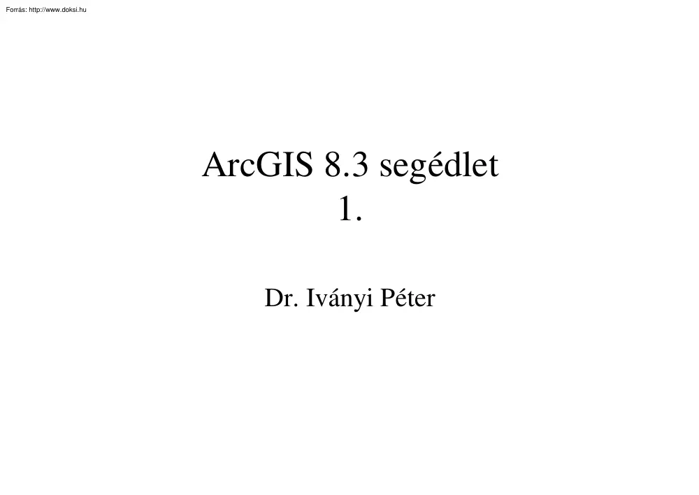 Dr. Iványi Péter - ArcGIS 8.3 segédlet 1