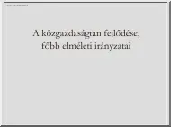 A közgazdaságtan fejlődése, főbb elméleti irányzatai