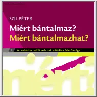 Szil Péter - Miért bántalmaz? - A családon belüli erőszak